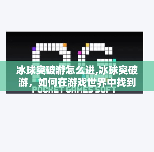 冰球突破游怎么进,冰球突破游，如何在游戏世界中找到乐趣