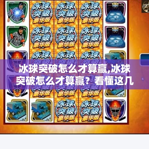 冰球突破怎么才算赢,冰球突破怎么才算赢？看懂这几点，新手也能秒变冰场高手！