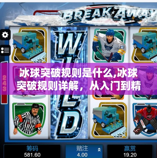 冰球突破规则是什么,冰球突破规则详解,从入门到精通,带你玩转这项热血竞技运动! 冰球突破规则是什么,冰球突破规则详解,从入门到精通,带你玩转这项热血竞技运动!