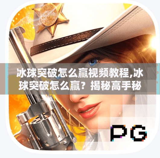 冰球突破怎么赢视频教程,冰球突破怎么赢？揭秘高手秘籍+实用技巧视频教程全解析！