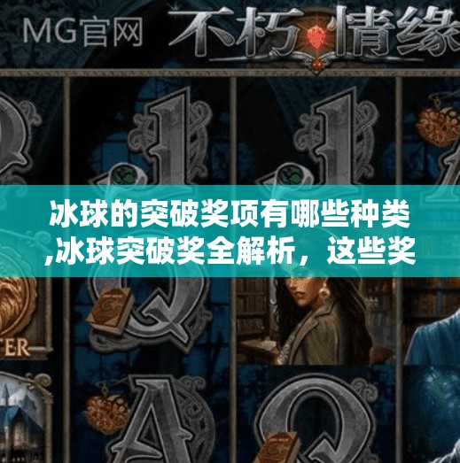 冰球的突破奖项有哪些种类,冰球突破奖全解析，这些奖项你了解多少？