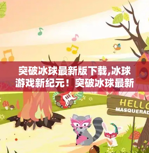 突破冰球最新版下载,冰球游戏新纪元！突破冰球最新版震撼上线，玩家直呼太上头！