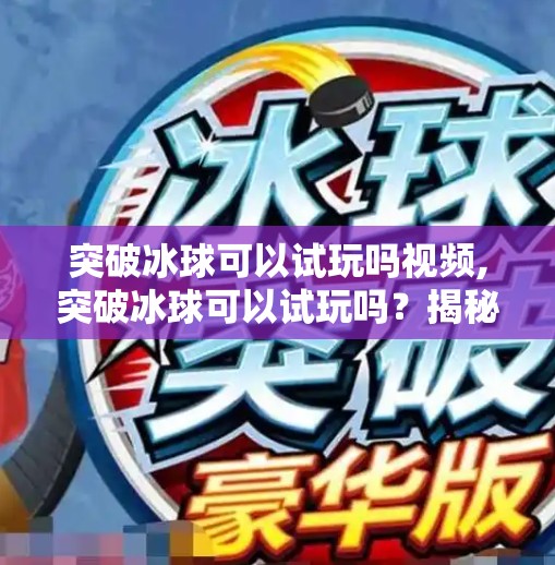 突破冰球可以试玩吗视频,突破冰球可以试玩吗？揭秘这款火爆全网的冰球手游试玩体验！