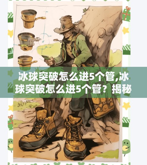 冰球突破怎么进5个管,冰球突破怎么进5个管?揭秘高手背后的管道秘籍! 冰球突破怎么进5个管,冰球突破怎么进5个管?揭秘高手背后的管道秘籍!