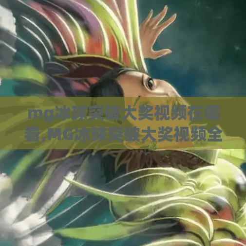 mg冰球突破大奖视频在哪看,MG冰球突破大奖视频全攻略!这些平台让你轻松围观爆奖时刻! mg冰球突破大奖视频在哪看,MG冰球突破大奖视频全攻略!这些平台让你轻松围观爆奖时刻!