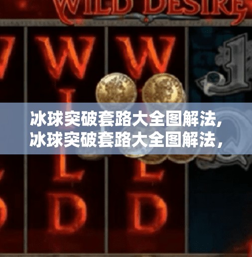 冰球突破套路大全图解法,冰球突破套路大全图解法，新手逆袭高手的秘籍，一文掌握核心技巧！