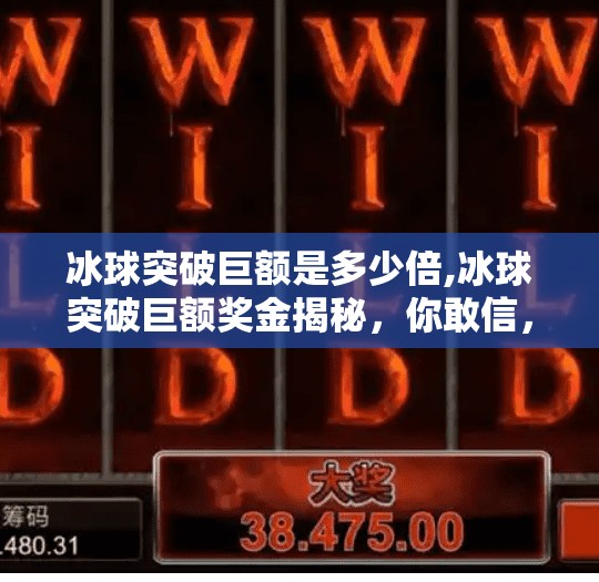 冰球突破巨额是多少倍,冰球突破巨额奖金揭秘，你敢信，一局能赢100倍？