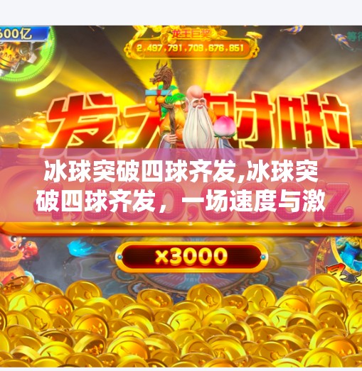 冰球突破四球齐发,冰球突破四球齐发,一场速度与激情的极限碰撞! 冰球突破四球齐发,冰球突破四球齐发,一场速度与激情的极限碰撞!