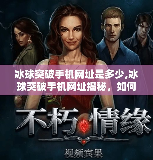 冰球突破手机网址是多少,冰球突破手机网址揭秘，如何安全访问与理性娱乐？