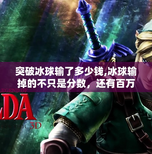 突破冰球输了多少钱,冰球输掉的不只是分数，还有百万美元的隐形成本