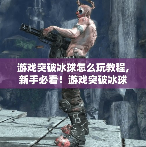 游戏突破冰球怎么玩教程,新手必看!游戏突破冰球全攻略,从零开始轻松上手,成为冰面王者! 游戏突破冰球怎么玩教程,新手必看!游戏突破冰球全攻略,从零开始轻松上手,成为冰面王者!