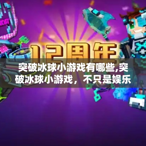 突破冰球小游戏有哪些,突破冰球小游戏，不只是娱乐，更是思维与反应力的终极考验！