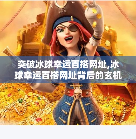 突破冰球幸运百搭网址,冰球幸运百搭网址背后的玄机，揭秘幸运如何被算法操控？