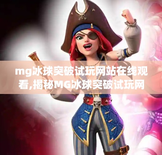 mg冰球突破试玩网站在线观看,揭秘MG冰球突破试玩网站,在线观看背后的真相与风险警示 mg冰球突破试玩网站在线观看,揭秘MG冰球突破试玩网站,在线观看背后的真相与风险警示