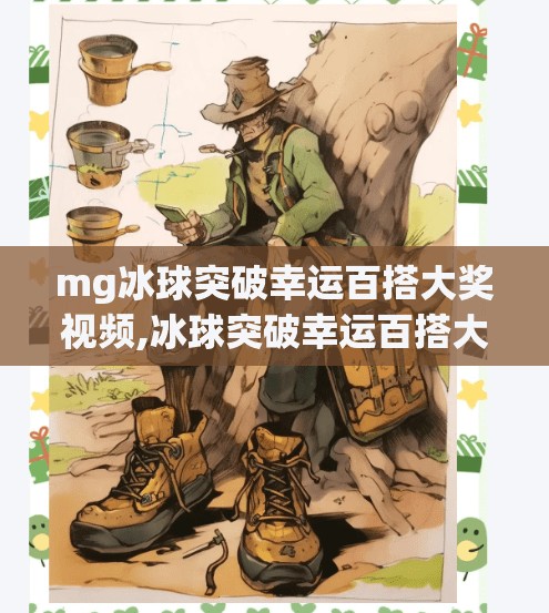 mg冰球突破幸运百搭大奖视频,冰球突破幸运百搭大奖视频走红网络,是运气还是套路?揭秘背后的真相! mg冰球突破幸运百搭大奖视频,冰球突破幸运百搭大奖视频走红网络,是运气还是套路?揭秘背后的真相!