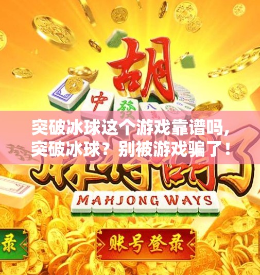 突破冰球这个游戏靠谱吗,突破冰球？别被游戏骗了！真实玩家告诉你，这玩意儿靠谱吗？