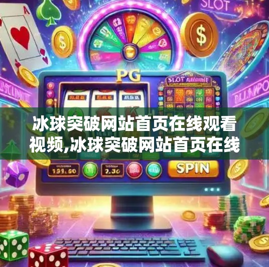 冰球突破网站首页在线观看视频,冰球突破网站首页在线观看视频，娱乐背后的风险与真相揭秘