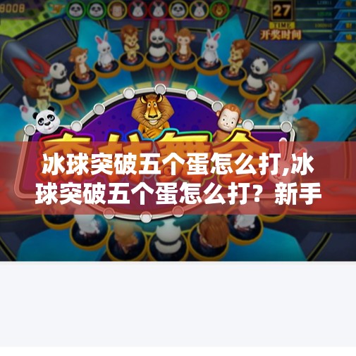 冰球突破五个蛋怎么打,冰球突破五个蛋怎么打?新手必看的技巧与策略全解析! 冰球突破五个蛋怎么打,冰球突破五个蛋怎么打?新手必看的技巧与策略全解析!