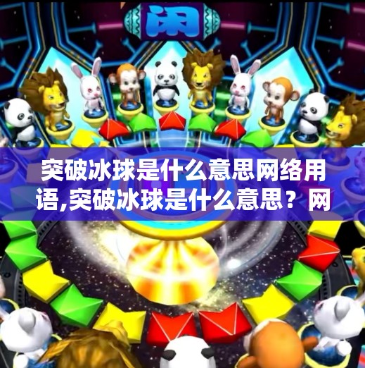 突破冰球是什么意思网络用语,突破冰球是什么意思？网络用语背后的梗文化揭秘！