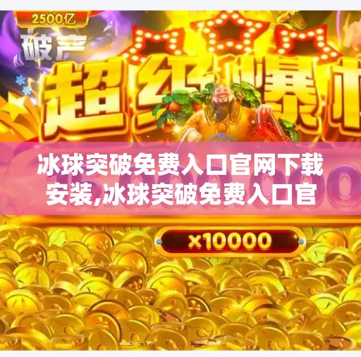 冰球突破免费入口官网下载安装,冰球突破免费入口官网下载安装全攻略，新手必看，轻松上手不踩坑！