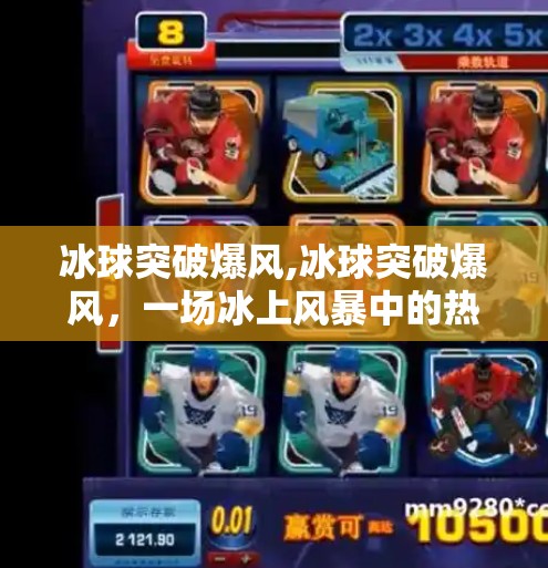 冰球突破爆风,冰球突破爆风，一场冰上风暴中的热血与智慧