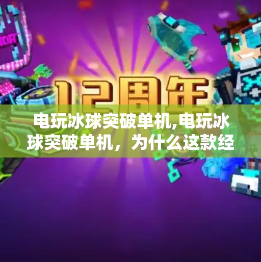 电玩冰球突破单机,电玩冰球突破单机,为什么这款经典游戏至今仍让玩家欲罢不能? 电玩冰球突破单机,电玩冰球突破单机,为什么这款经典游戏至今仍让玩家欲罢不能?